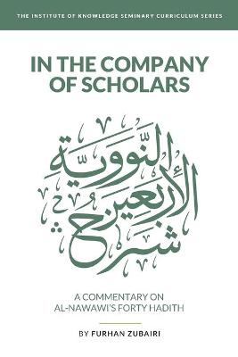 Cover of In the Company of Scholars - a Commentary on al-Nawawī's Forty Ḥadīth