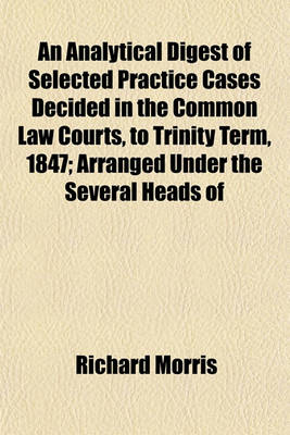 Book cover for An Analytical Digest of Selected Practice Cases Decided in the Common Law Courts, to Trinity Term, 1847; Arranged Under the Several Heads of