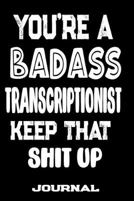 Book cover for You're A Badass Transcriptionist Keep That Shit Up