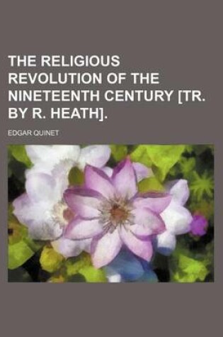 Cover of The Religious Revolution of the Nineteenth Century [Tr. by R. Heath].