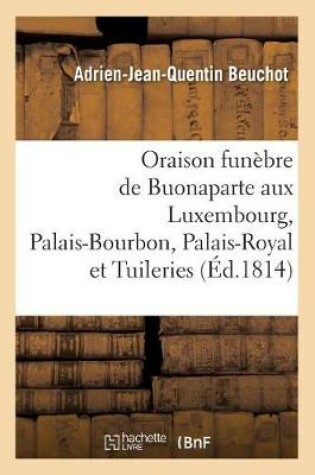 Cover of Oraison Funèbre de Buonaparte, Prononcée Au Luxembourg, Au Palais-Bourbon, Au Palais-Royal