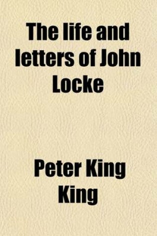 Cover of The Life and Letters of John Locke; With Extracts from His Journals and Common-Place Books