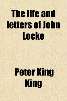 Book cover for The Life and Letters of John Locke; With Extracts from His Journals and Common-Place Books