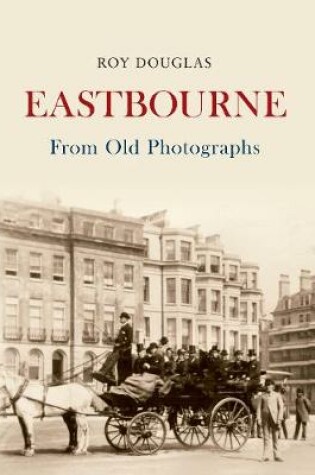 Cover of Eastbourne From Old Photographs