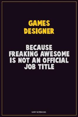 Book cover for Games Designer, Because Freaking Awesome Is Not An Official Job Title