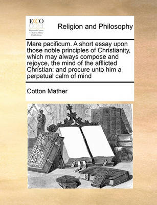 Book cover for Mare pacificum. A short essay upon those noble principles of Christianity, which may always compose and rejoyce, the mind of the afflicted Christian