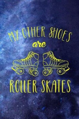 Cover of My Other Shoes Are Roller Skates