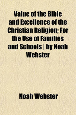 Book cover for Value of the Bible and Excellence of the Christian Religion; For the Use of Families and Schools by Noah Webster