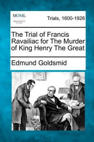 Cover of The Trial of Francis Ravailiac for the Murder of King Henry the Great