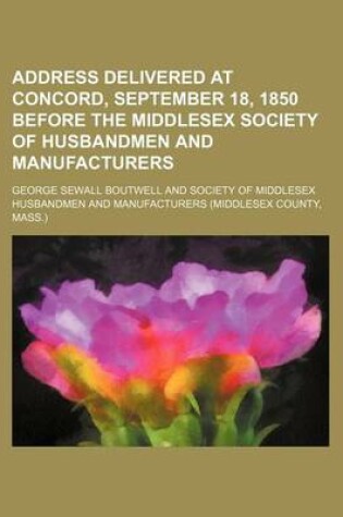 Cover of Address Delivered at Concord, September 18, 1850 Before the Middlesex Society of Husbandmen and Manufacturers