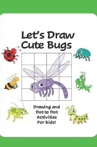 Cover of Let's Draw Cute Bugs - Drawing and Dot to Dot Activities for Kids