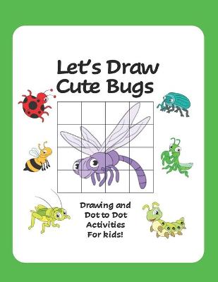 Book cover for Let's Draw Cute Bugs - Drawing and Dot to Dot Activities for Kids