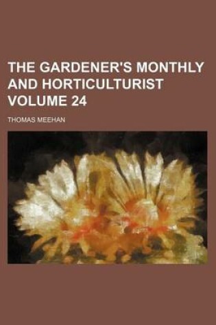 Cover of The Gardener's Monthly and Horticulturist Volume 24