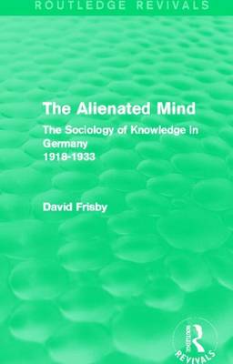 Book cover for Alienated Mind: The Sociology of Knowledge in Germany 1918-1933, The: The Sociology of Knowledge in Germany 1918-1933