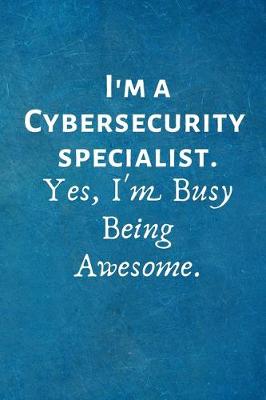 Book cover for I'm a Cybersecurity Specialist. Yes, I'm Busy Being Awesome