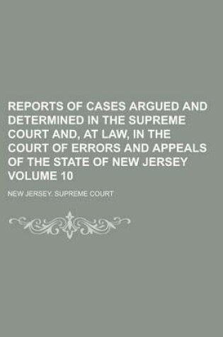 Cover of Reports of Cases Argued and Determined in the Supreme Court And, at Law, in the Court of Errors and Appeals of the State of New Jersey Volume 10