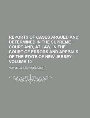 Book cover for Reports of Cases Argued and Determined in the Supreme Court And, at Law, in the Court of Errors and Appeals of the State of New Jersey Volume 10