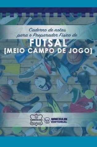 Cover of Caderno de notas para o Preparador Fisico de Futsal (Meio campo de jogo)