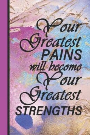 Cover of Your Greatest Pains Will Become Your Greatest Strengths