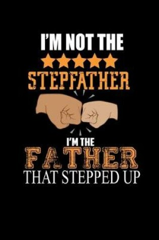 Cover of I'm Not the Stepfather. I'm the Father that Stepped Up