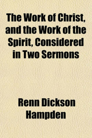 Cover of The Work of Christ, and the Work of the Spirit, Considered in Two Sermons