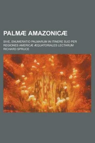 Cover of Palmae Amazonicae; Sive, Enumeratio Palmarum in Itinere Suo Per Regiones Americae Aequatoriales Lectarum