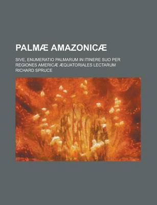 Book cover for Palmae Amazonicae; Sive, Enumeratio Palmarum in Itinere Suo Per Regiones Americae Aequatoriales Lectarum