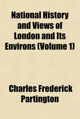 Book cover for National History and Views of London and Its Environs (Volume 1)