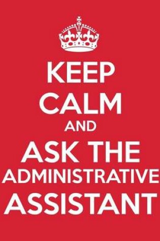 Cover of Keep Calm and Ask the Administrative Assistant