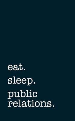 Book cover for eat. sleep. public relations. - Lined Notebook