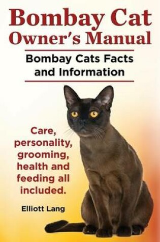 Cover of Bombay Cat Owner's Manual. Bombay Cats Facts and Information. Care, Personality, Grooming, Health and Feeding All Included.