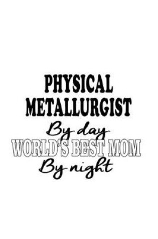 Cover of Physical Metallurgist By Day World's Best Mom By Night