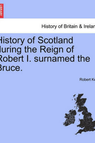 Cover of History of Scotland During the Reign of Robert I. Surnamed the Bruce.