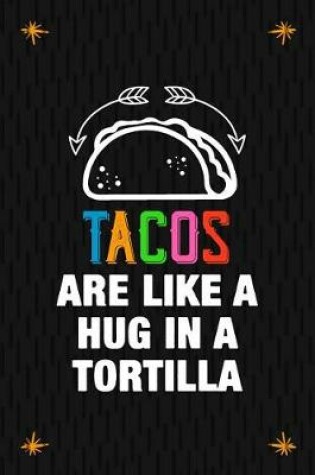 Cover of Tacos Are Like A Hug In A Tortilla