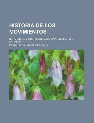 Book cover for Historia de Los Movimientos; Separacion y Guerra de Cataluna, En Tiempo de Felipe IV.