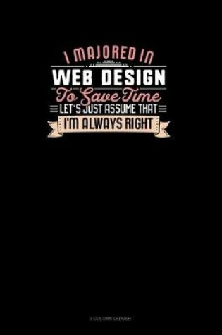 Cover of I Majored In Web Design To Save Time Let's Just Assume That I'm Always Right