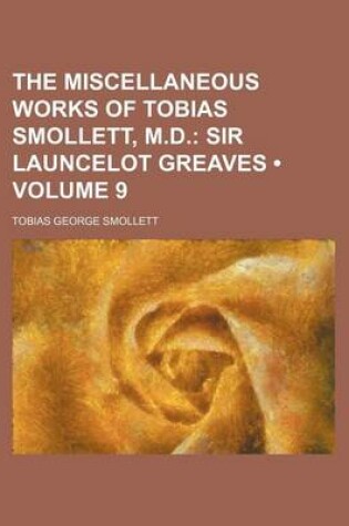 Cover of The Miscellaneous Works of Tobias Smollett, M.D. (Volume 9); Sir Launcelot Greaves