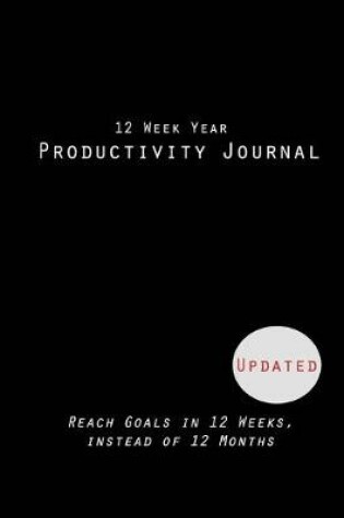 Cover of 12 Week Year Productivity Journal Reach Goals in 12 Weeks, instead of 12 Months, Updated