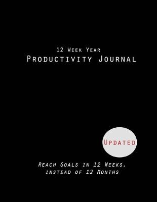 Book cover for 12 Week Year Productivity Journal Reach Goals in 12 Weeks, instead of 12 Months, Updated