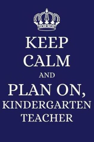 Cover of Keep Calm and Plan on Kindergarten Teacher