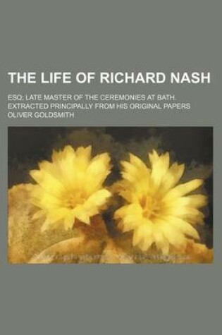 Cover of The Life of Richard Nash; Esq Late Master of the Ceremonies at Bath. Extracted Principally from His Original Papers