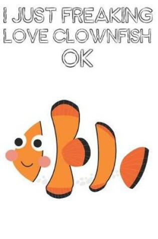 Cover of I Just Freaking Love Clownfish Ok