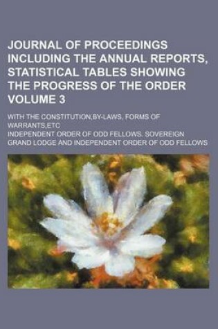 Cover of Journal of Proceedings Including the Annual Reports, Statistical Tables Showing the Progress of the Order; With the Constitution, By-Laws, Forms of Warrants, Etc Volume 3