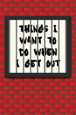Cover of Things I Want to Do When I Get Out