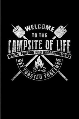 Cover of Welcome To The Campsite Of Life Where Friends And Marshmallows Get Toasted Together