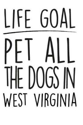Cover of Life Goals Pet All the Dogs in West Virginia
