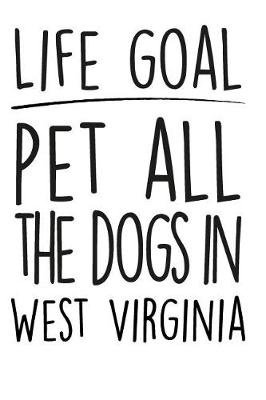 Book cover for Life Goals Pet All the Dogs in West Virginia