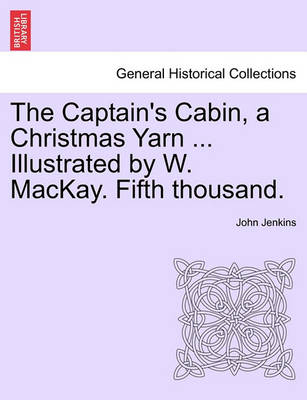 Book cover for The Captain's Cabin, a Christmas Yarn ... Illustrated by W. MacKay. Fifth Thousand.