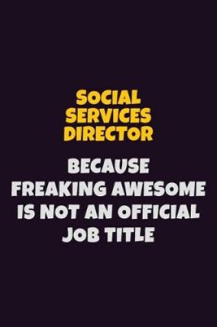 Cover of Social Services Director, Because Freaking Awesome Is Not An Official Job Title