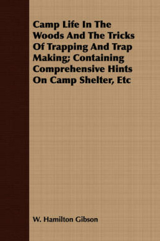 Cover of Camp Life In The Woods And The Tricks Of Trapping And Trap Making; Containing Comprehensive Hints On Camp Shelter, Etc
